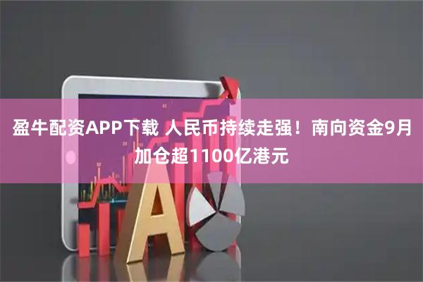 盈牛配资APP下载 人民币持续走强！南向资金9月加仓超1100亿港元